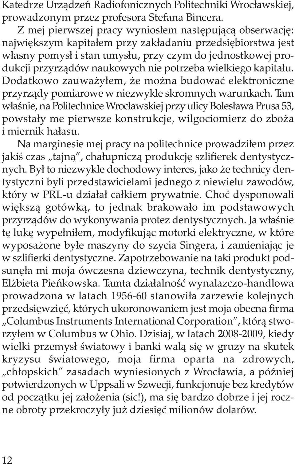 naukowych nie potrzeba wielkiego kapitału. Dodatkowo zauważyłem, że można budować elektroniczne przyrządy pomiarowe w niezwykle skromnych warunkach.