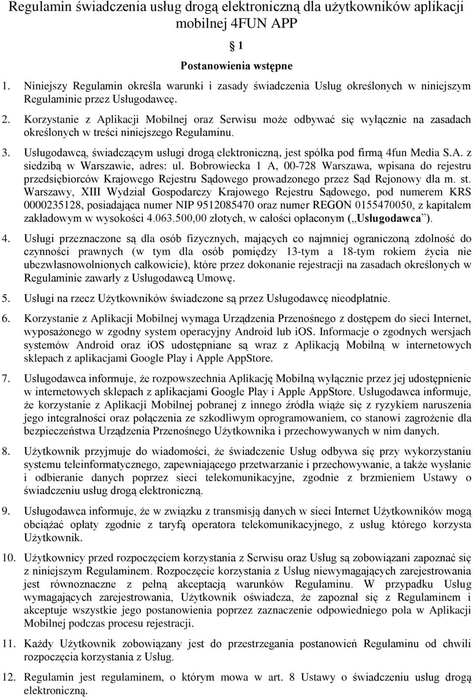 Korzystanie z Aplikacji Mobilnej oraz Serwisu może odbywać się wyłącznie na zasadach określonych w treści niniejszego Regulaminu. 3.