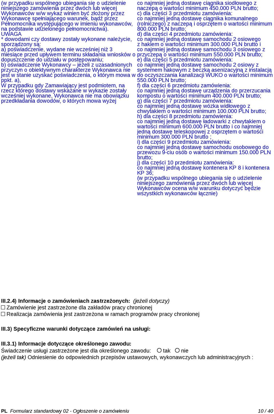 UWAGA * dowodami czy dostawy zostały wykonane należycie, sporządzony są: a) poświadczenie, wydane nie wcześniej niż 3 miesiące przed upływem terminu składania wniosków o dopuszczenie do udziału w