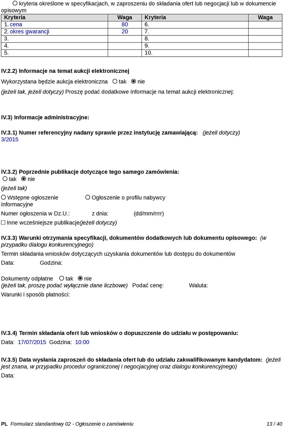 3) Informacje administracyjne: IV.3.1) Numer referencyjny nadany sprawie przez instytucję zamawiającą: (jeżeli dotyczy) 3/2015 IV.3.2) Poprzednie publikacje dotyczące tego samego zamówienia: tak nie (jeżeli tak) Wstępne ogłoszenie informacyjne Ogłoszenie o profilu nabywcy Numer ogłoszenia w Dz.