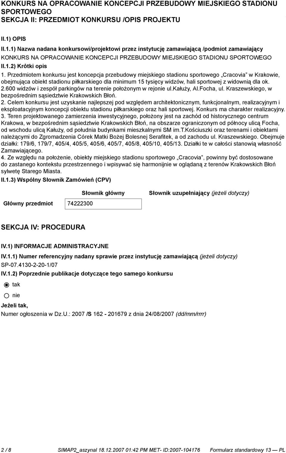 Przedmiotem konkursu jest koncepcja przebudowy miejskiego stadionu sportowego Cracovia w Krakowie, obejmująca obiekt stadionu piłkarskiego dla minimum 15 tysięcy widzów, hali sportowej z widownią dla