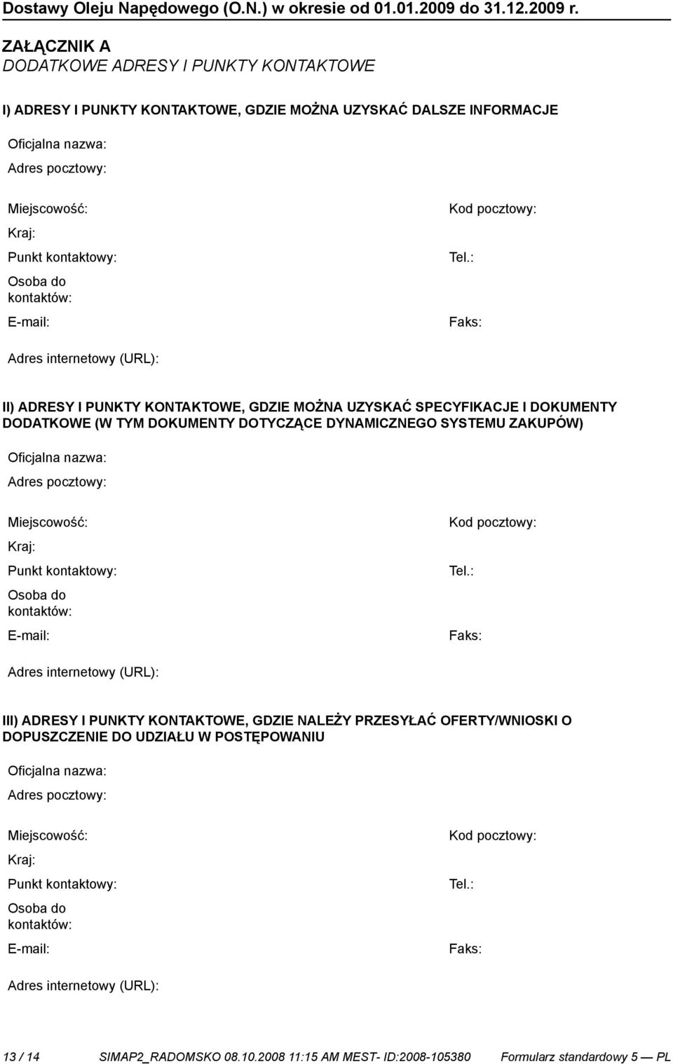 : Faks: Adres internetowy (URL): II) ADRESY I PUNKTY KONTAKTOWE, GDZIE MOŻNA UZYSKAĆ SPECYFIKACJE I DOKUMENTY DODATKOWE (W TYM DOKUMENTY DOTYCZĄCE DYNAMICZNEGO SYSTEMU ZAKUPÓW) Oficjalna nazwa: Adres