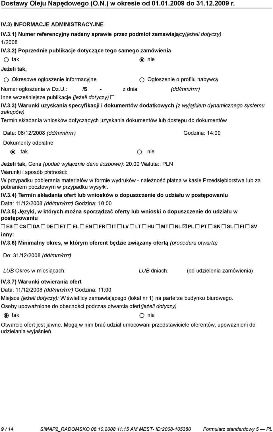 3) Warunki uzyskania specyfikacji i dokumentów dodatkowych (z wyjątkiem dynamicznego systemu zakupów) Termin składania wniosków dotyczących uzyskania dokumentów lub dostępu do dokumentów Data: