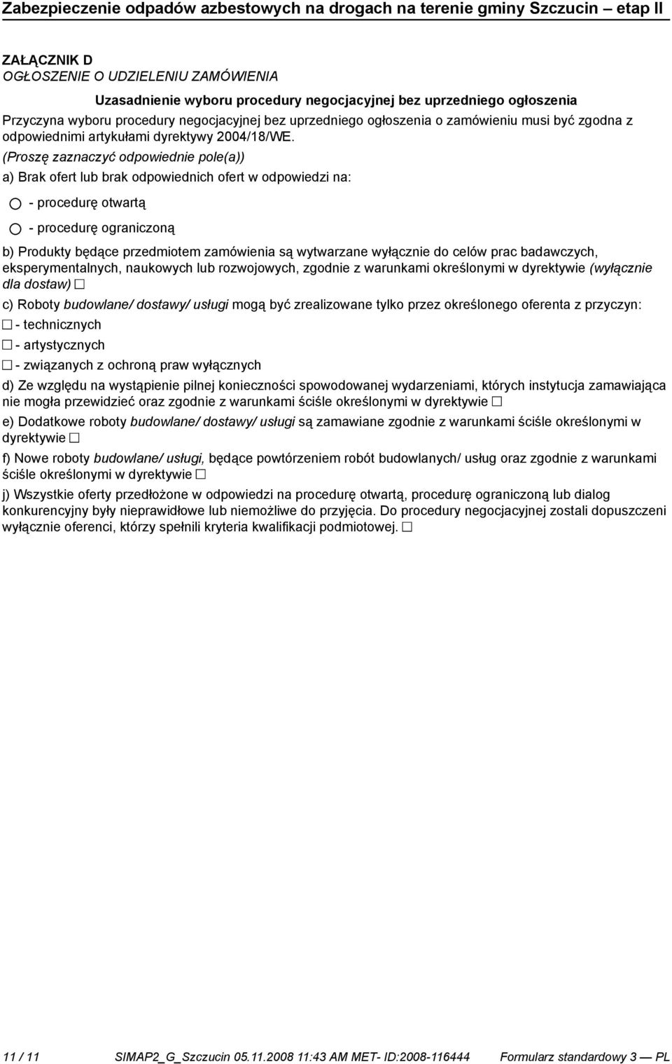 (Proszę zaznaczyć odpowied pole(a)) a) Brak ofert lub brak odpowiednich ofert w odpowiedzi na: - procedurę otwartą - procedurę ograniczoną b) Produkty będące przedmiotem zamówienia są wytwarzane