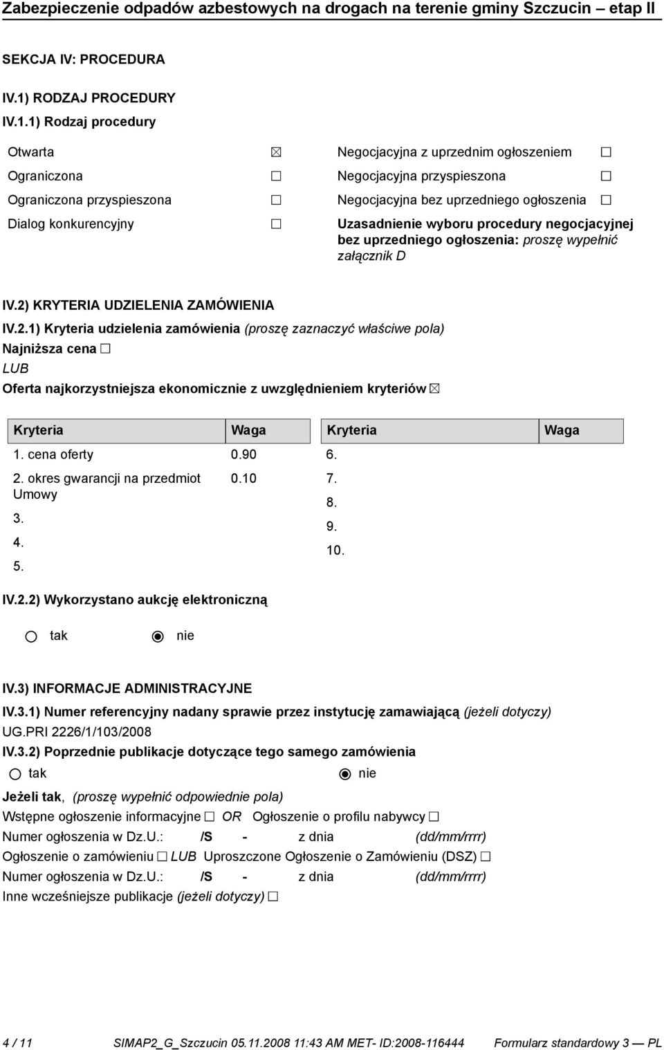 1) Rodzaj procedury Otwarta Ograniczona Ograniczona przyspieszona Dialog konkurencyjny Negocjacyjna z uprzednim ogłoszem Negocjacyjna przyspieszona Negocjacyjna bez uprzedgo ogłoszenia Uzasad wyboru