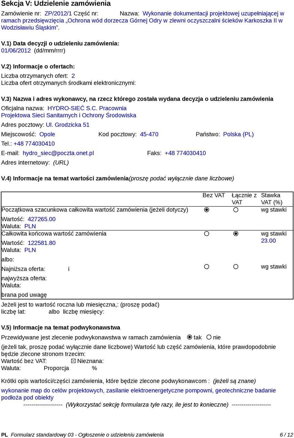 2) Informacje o ofertach: Liczba otrzymanych ofert: 2 Liczba ofert otrzymanych środkami elektronicznymi: V.