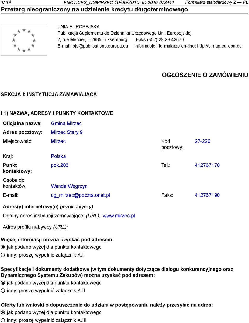 1) NAZWA, ADRESY I PUNKTY KONTAKTOWE Oficjalna nazwa: Gmina Mirzec Adres pocztowy: Mirzec Stary 9 Miejscowość: Mirzec Kod pocztowy: Kraj: Punkt kontowy: Osoba do kontów: Polska 27-220 pok.203 Tel.