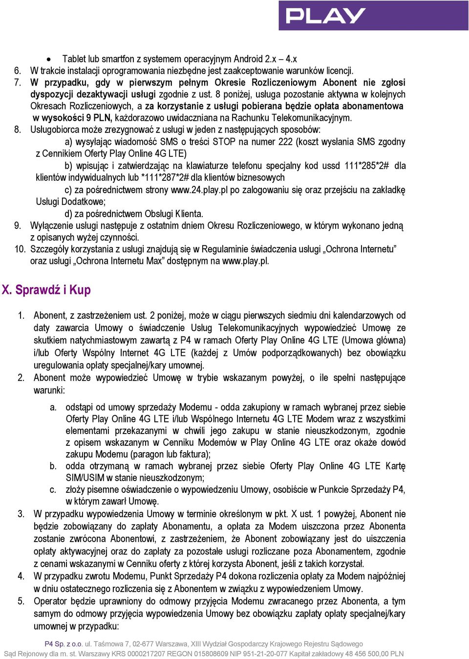 8 poniżej, usługa pozostanie aktywna w kolejnych Okresach Rozliczeniowych, a za korzystanie z usługi pobierana będzie opłata abonamentowa w wysokości 9, każdorazowo uwidaczniana na Rachunku