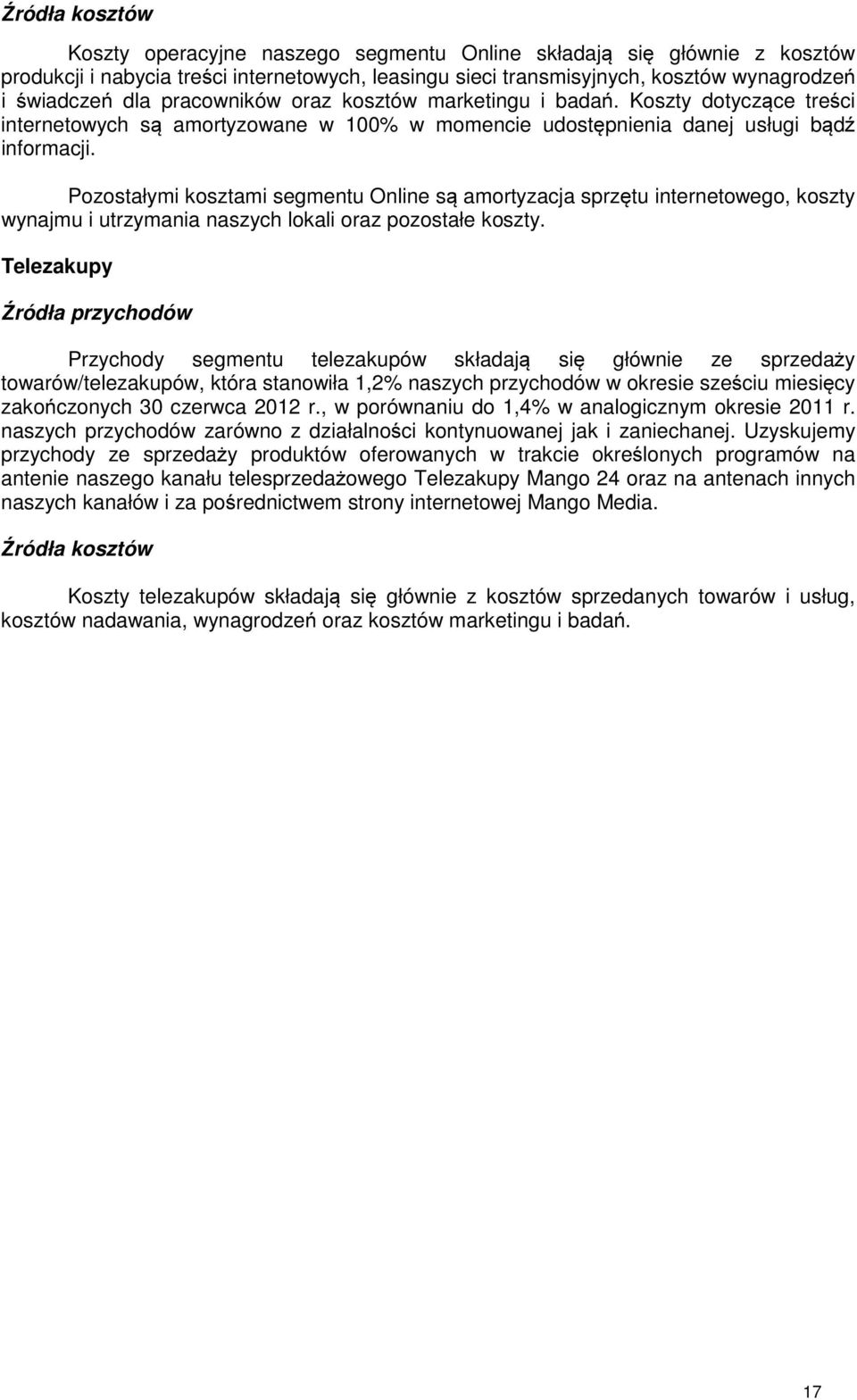 Pozostałymi kosztami segmentu Online są amortyzacja sprzętu internetowego, koszty wynajmu i utrzymania naszych lokali oraz pozostałe koszty.