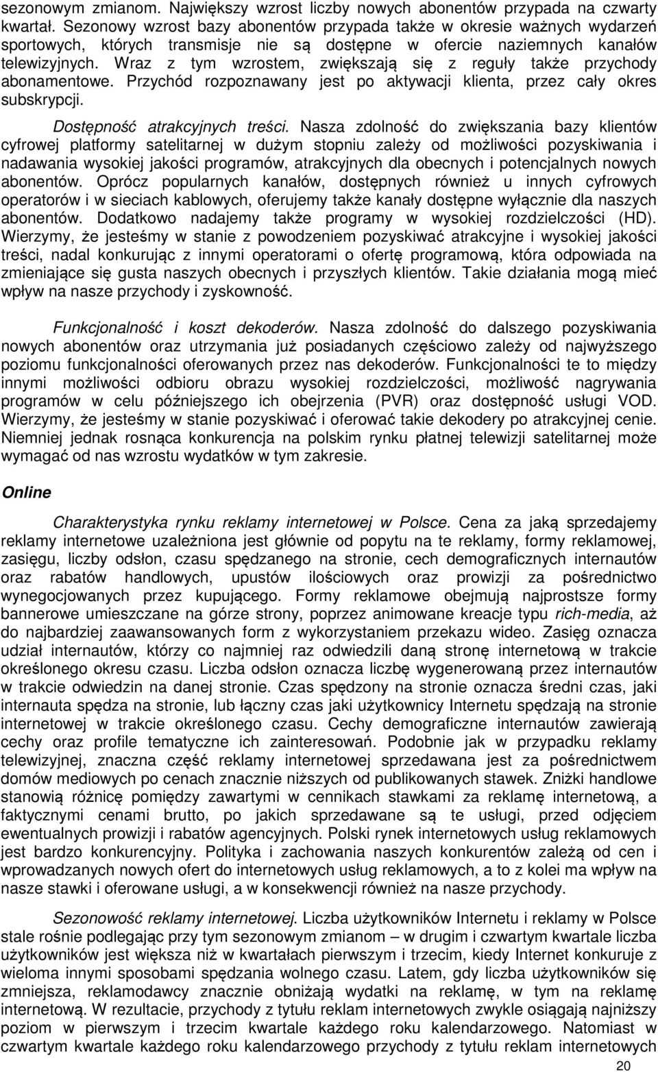 Wraz z tym wzrostem, zwiększają się z reguły także przychody abonamentowe. Przychód rozpoznawany jest po aktywacji klienta, przez cały okres subskrypcji. Dostępność atrakcyjnych treści.