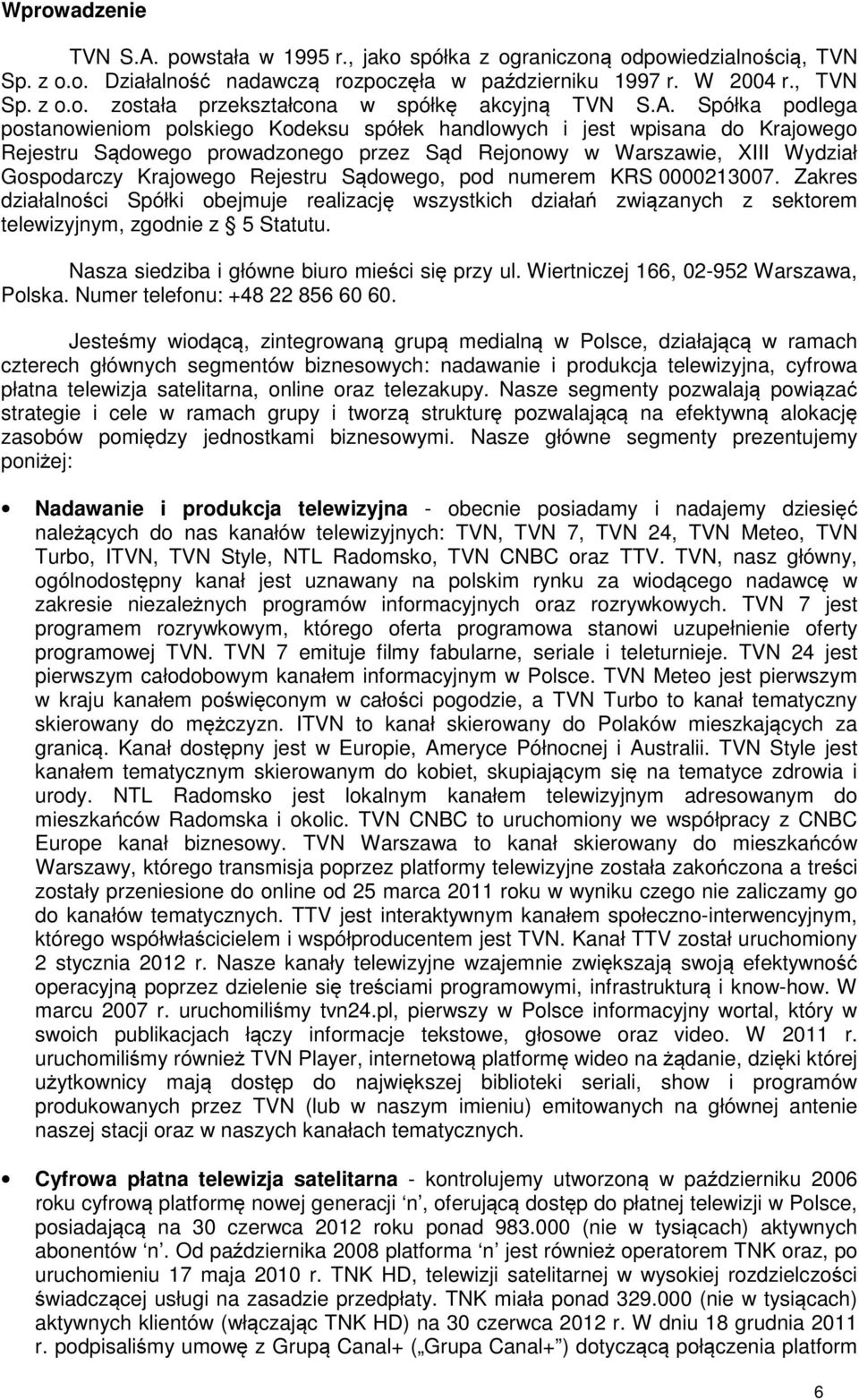 Rejestru Sądowego, pod numerem KRS 0000213007. Zakres działalności Spółki obejmuje realizację wszystkich działań związanych z sektorem telewizyjnym, zgodnie z 5 Statutu.