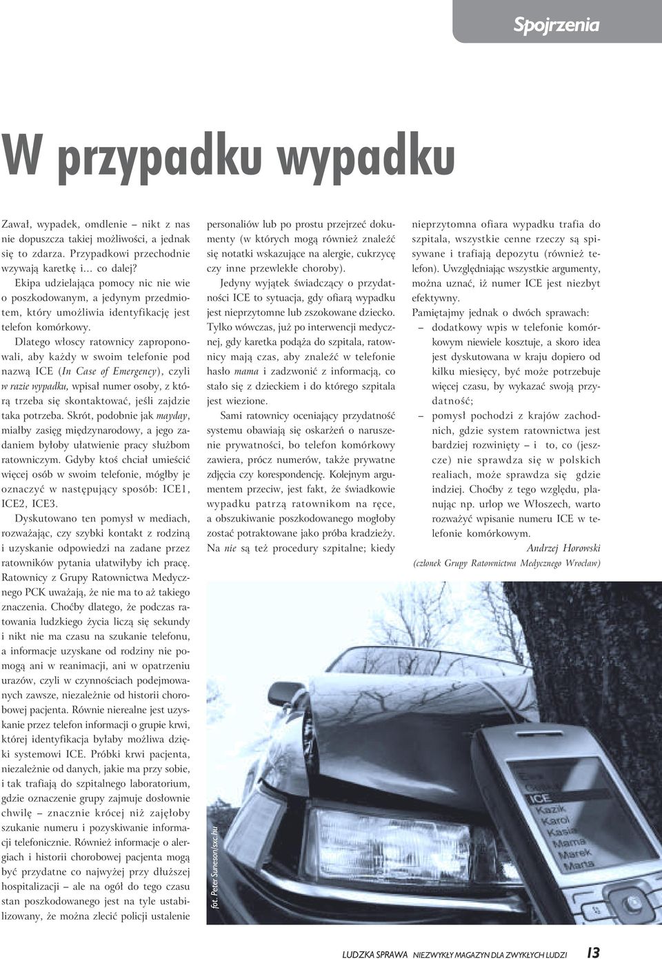 Dlatego włoscy ratownicy zaproponowali, aby każdy w swoim telefonie pod nazwą ICE (In Case of Emergency), czyli w razie wypadku, wpisał numer osoby, z którą trzeba się skontaktować, jeśli zajdzie