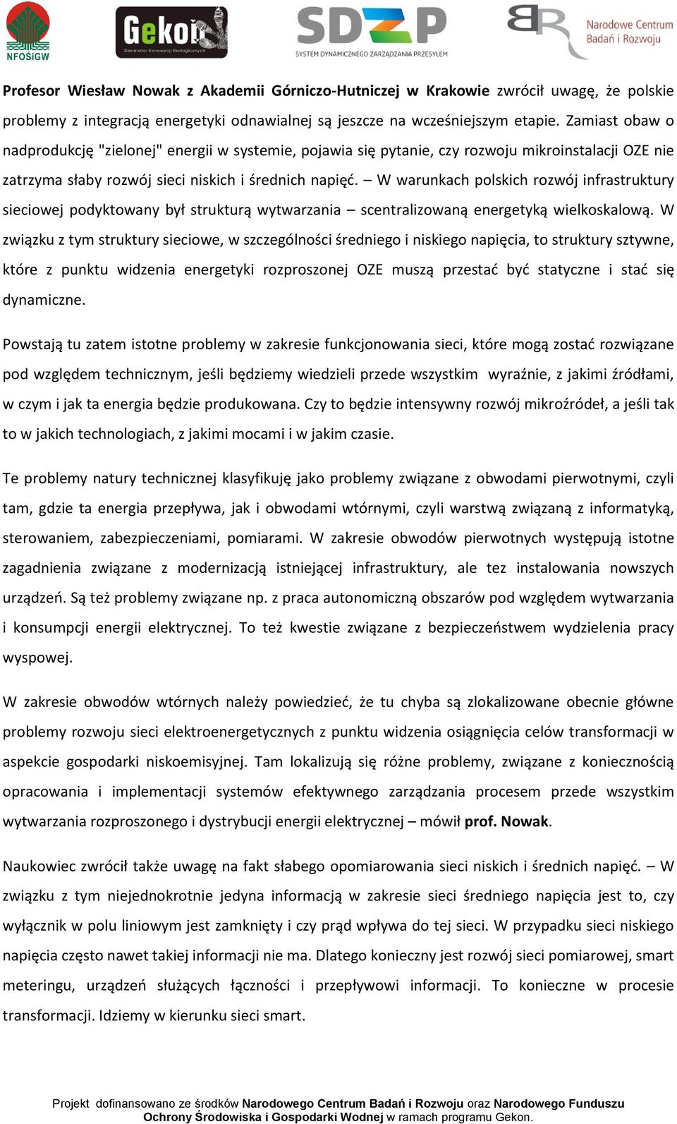 W warunkach polskich rozwój infrastruktury sieciowej podyktowany był strukturą wytwarzania scentralizowaną energetyką wielkoskalową.