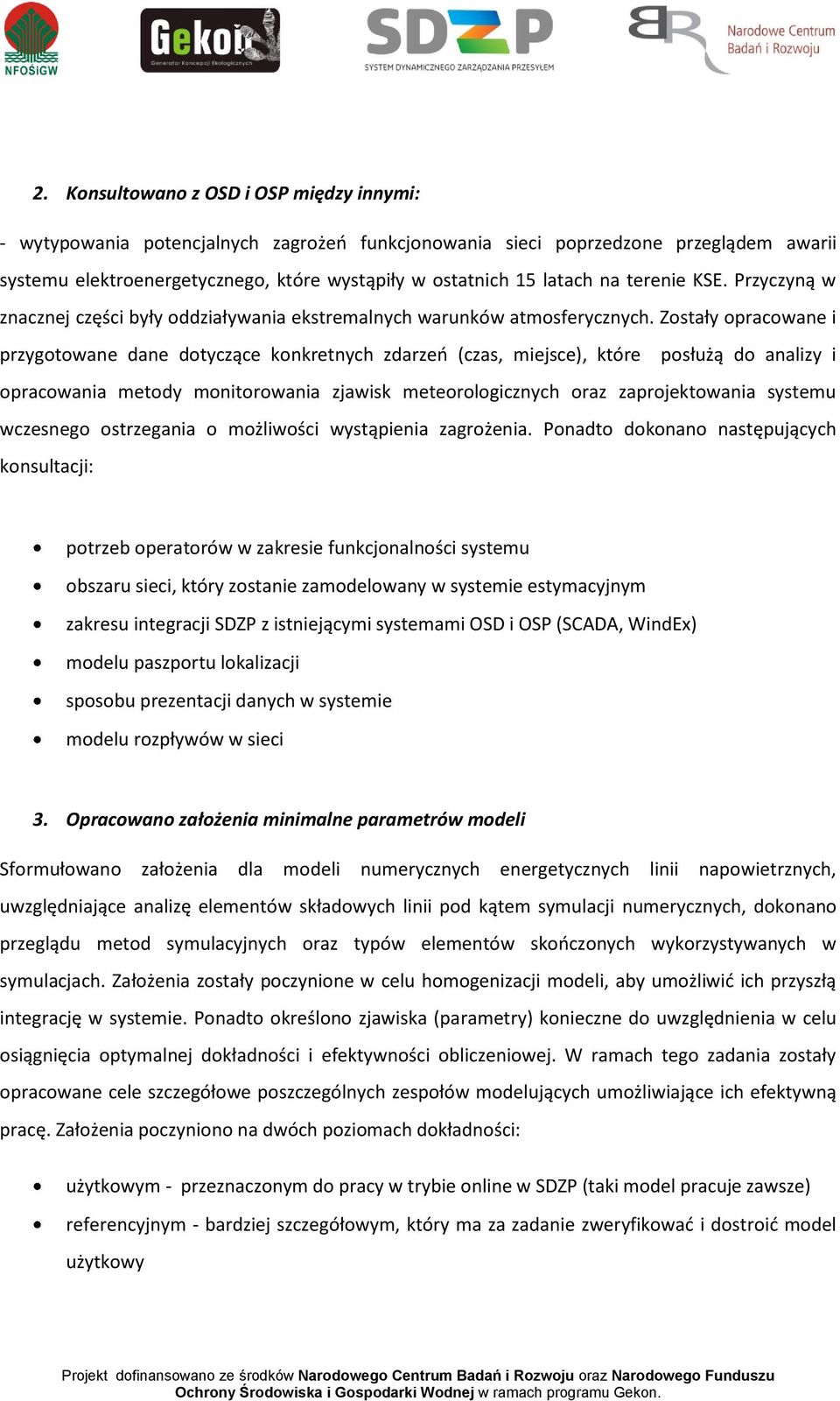 Zostały opracowane i przygotowane dane dotyczące konkretnych zdarzeń (czas, miejsce), które posłużą do analizy i opracowania metody monitorowania zjawisk meteorologicznych oraz zaprojektowania