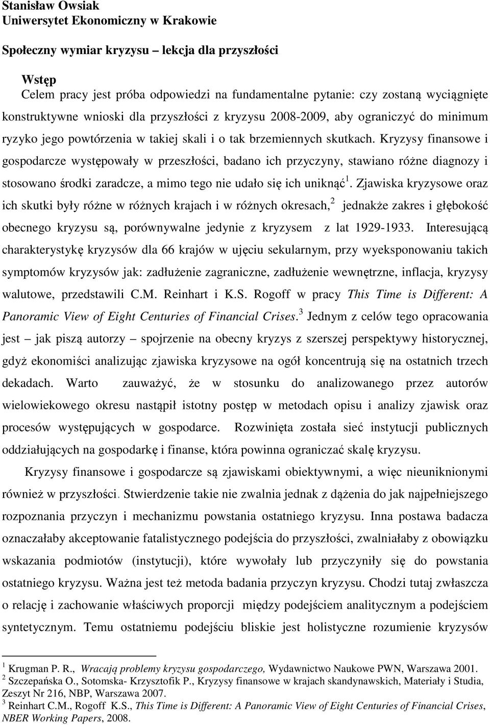 Kryzysy finansowe i gospodarcze występowały w przeszłości, badano ich przyczyny, stawiano różne diagnozy i stosowano środki zaradcze, a mimo tego nie udało się ich uniknąć 1.