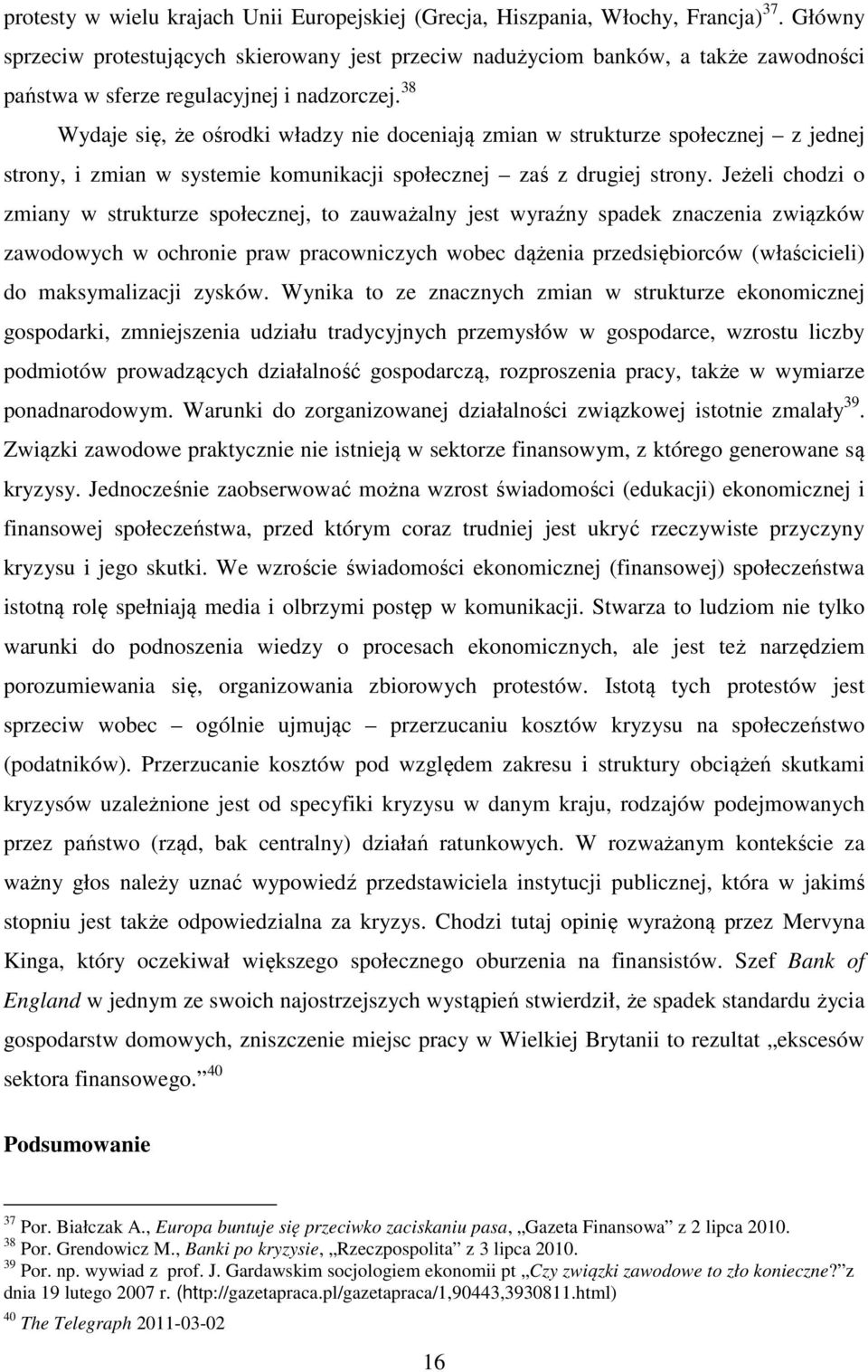 38 Wydaje się, że ośrodki władzy nie doceniają zmian w strukturze społecznej z jednej strony, i zmian w systemie komunikacji społecznej zaś z drugiej strony.