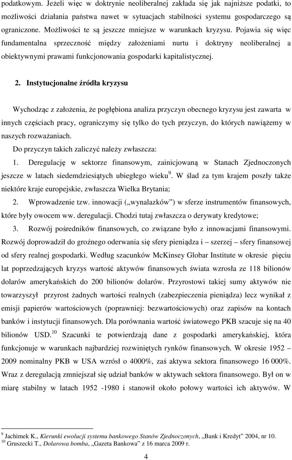 Pojawia się więc fundamentalna sprzeczność między założeniami nurtu i doktryny neoliberalnej a obiektywnymi prawami funkcjonowania gospodarki kapitalistycznej. 2.