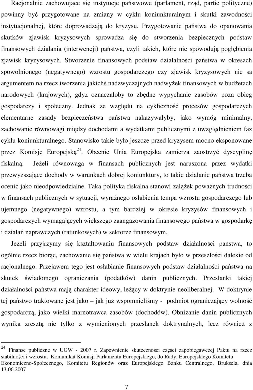 Przygotowanie państwa do opanowania skutków zjawisk kryzysowych sprowadza się do stworzenia bezpiecznych podstaw finansowych działania (interwencji) państwa, czyli takich, które nie spowodują