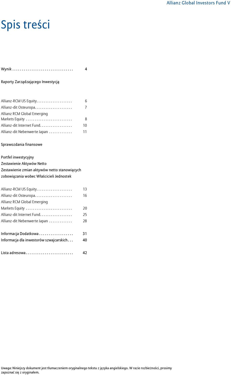 ............. 11 Sprawozdania finansowe Portfel inwestycyjny Zestawienie Aktywów Netto Zestawienie zmian aktywów netto stanowiących zobowiązania wobec Właścicieli Jednostek Allianz-RCM US Equity.
