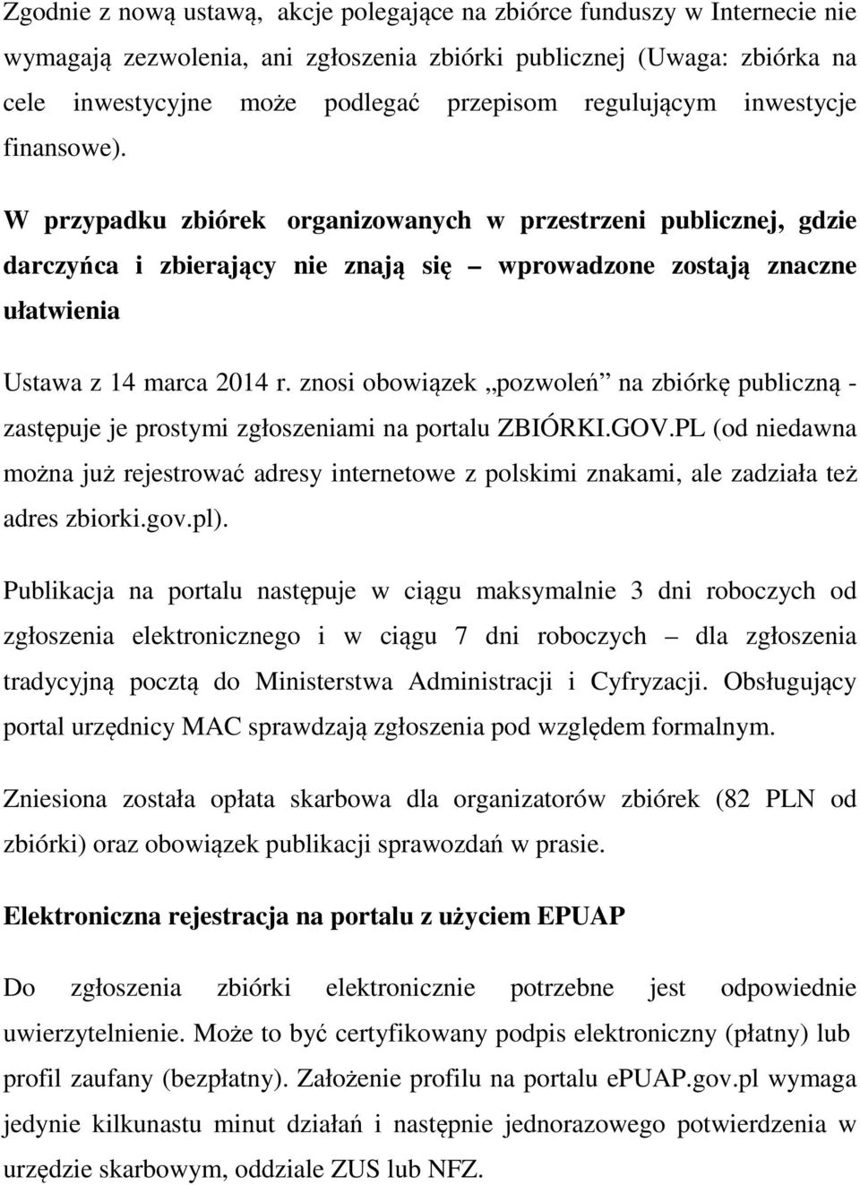 W przypadku zbiórek organizowanych w przestrzeni publicznej, gdzie darczyńca i zbierający nie znają się wprowadzone zostają znaczne ułatwienia Ustawa z 14 marca 2014 r.