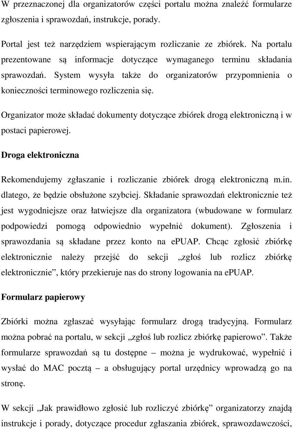 Organizator może składać dokumenty dotyczące zbiórek drogą elektroniczną i w postaci papierowej. Droga elektroniczna Rekomendujemy zgłaszanie i rozliczanie zbiórek drogą elektroniczną m.in.