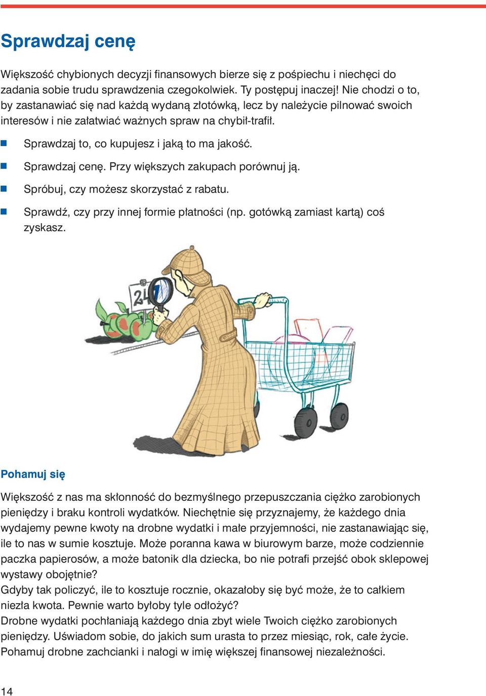 Sprawdzaj to, co kupujesz i jaką to ma jakość. Sprawdzaj cenę. Przy większych zakupach porównuj ją. Spróbuj, czy możesz skorzystać z rabatu. Sprawdź, czy przy innej formie płatności (np.