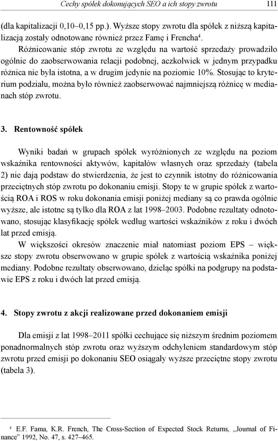 10%. Stosując to kryterium podziału, można było również zaobserwować najmniejszą różnicę w medianach stóp zwrotu. 3.