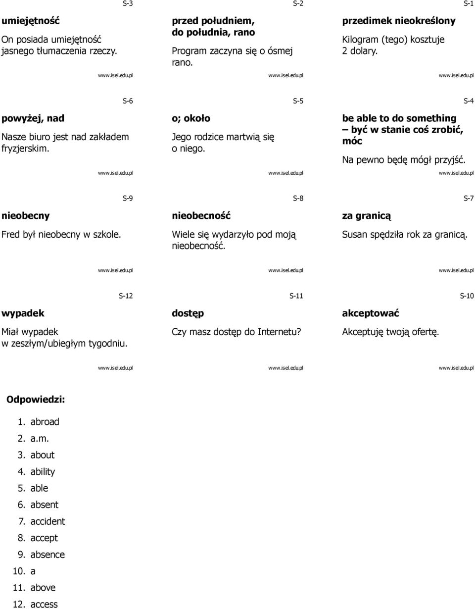 be able to do something być w stanie coś zrobić, móc Na pewno będę mógł przyjść. S-9 S-8 S-7 nieobecny Fred był nieobecny w szkole. nieobecność Wiele się wydarzyło pod moją nieobecność.