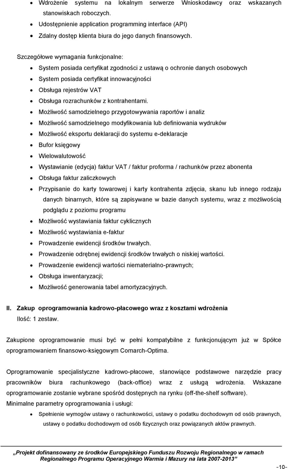 Szczegółowe wymagania funkcjonalne: System posiada certyfikat zgodności z ustawą o ochronie danych osobowych System posiada certyfikat innowacyjności Obsługa rejestrów VAT Obsługa rozrachunków z