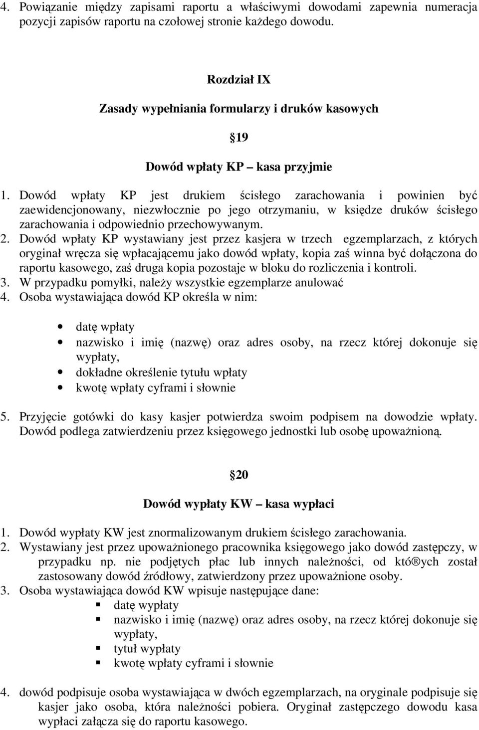 Dowód wpłaty KP jest drukiem ścisłego zarachowania i powinien być zaewidencjonowany, niezwłocznie po jego otrzymaniu, w księdze druków ścisłego zarachowania i odpowiednio przechowywanym. 2.