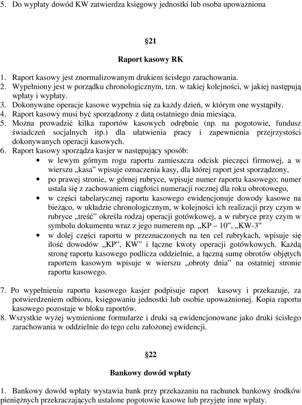 Raport kasowy musi być sporządzony z datą ostatniego dnia miesiąca. 5. Można prowadzić kilka raportów kasowych odrębnie (np. na pogotowie, fundusz świadczeń socjalnych itp.