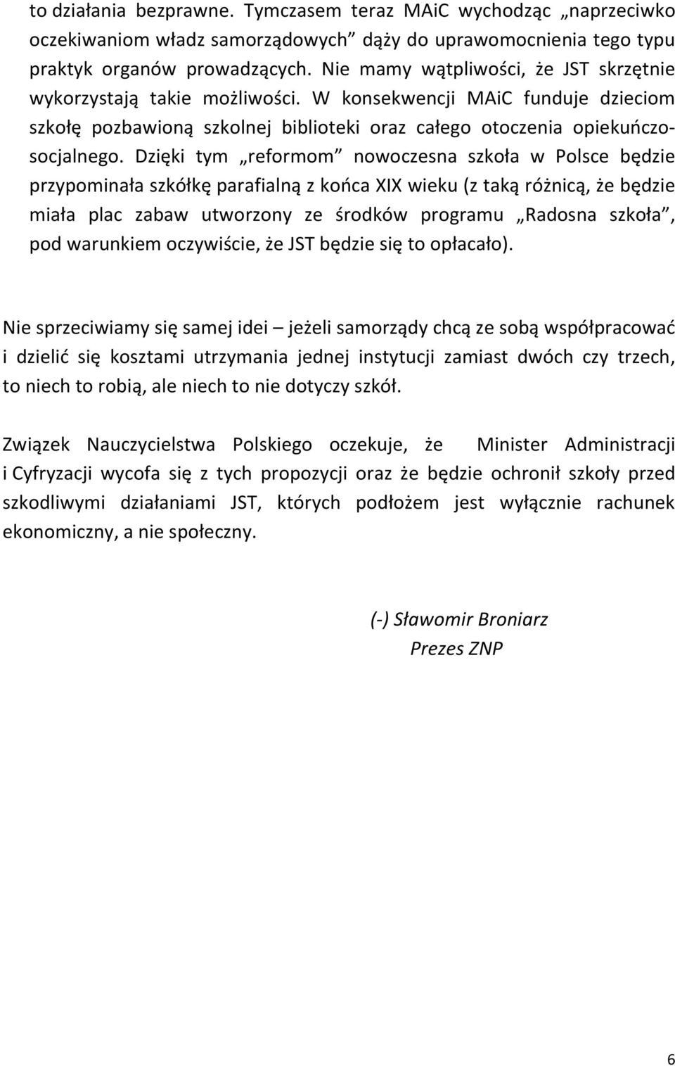 Dzięki tym reformom nowoczesna szkoła w Polsce będzie przypominała szkółkę parafialną z końca XIX wieku (z taką różnicą, że będzie miała plac zabaw utworzony ze środków programu Radosna szkoła, pod