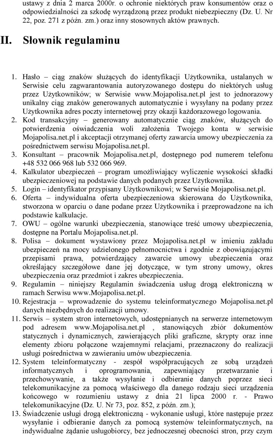 Hasło ciąg znaków służących do identyfikacji Użytkownika, ustalanych w Serwisie celu zagwarantowania autoryzowanego dostępu do niektórych usług przez Użytkowników; w Serwisie www.mojapolisa.net.