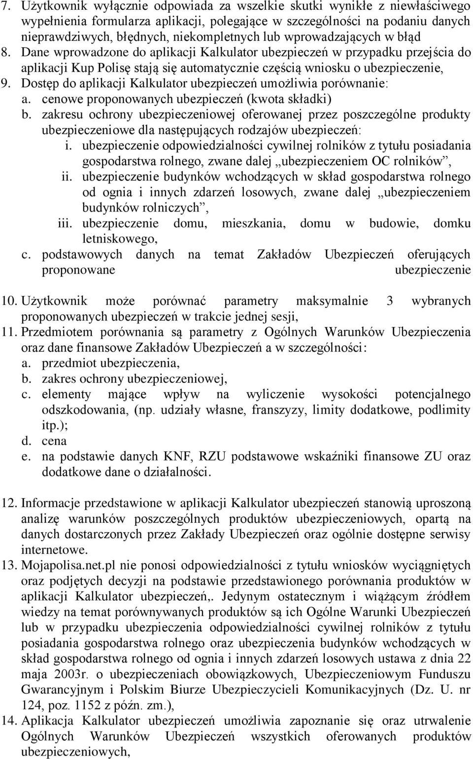 Dostęp do aplikacji Kalkulator ubezpieczeń umożliwia porównanie: a. cenowe proponowanych ubezpieczeń (kwota składki) b.