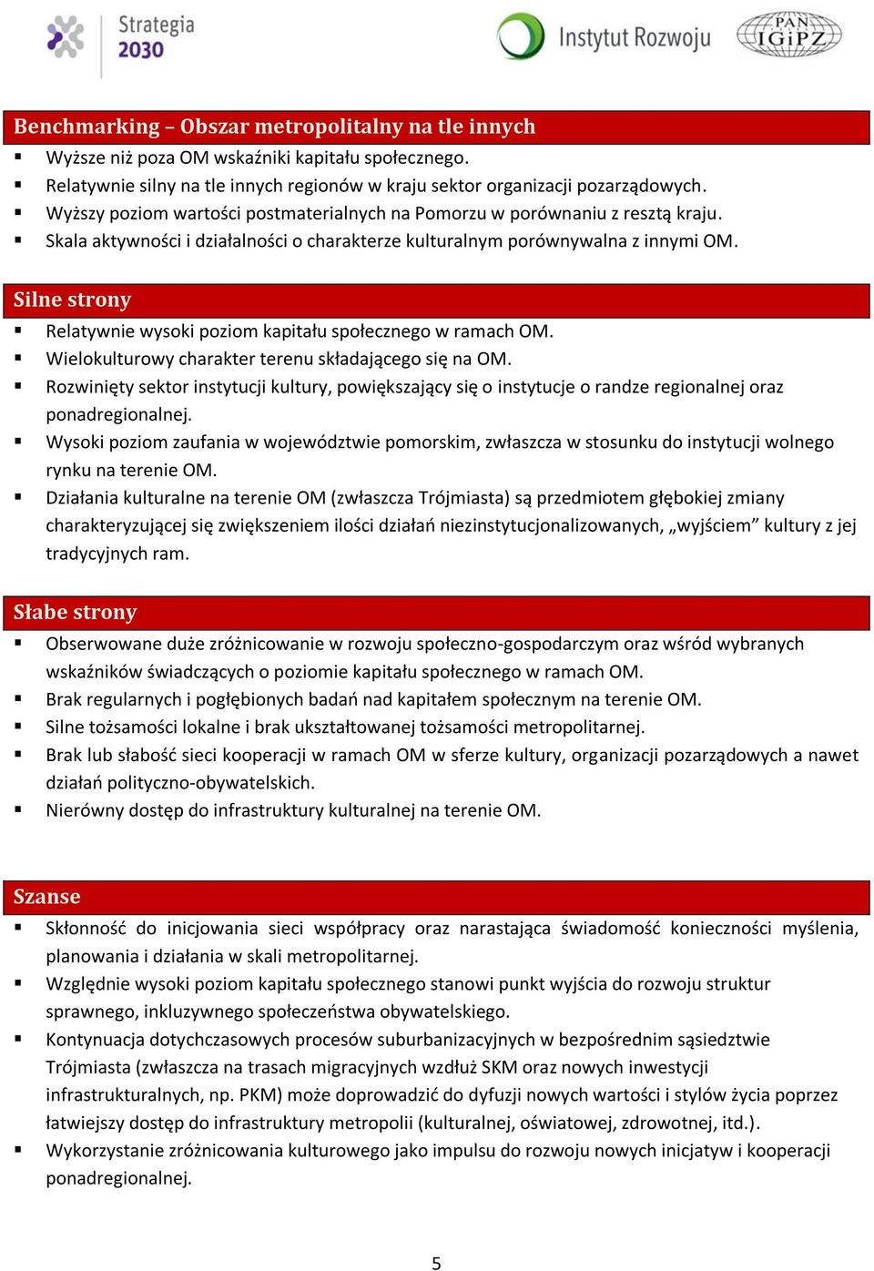 Silne strony Relatywnie wysoki poziom kapitału społecznego w ramach OM. Wielokulturowy charakter terenu składającego się na OM.