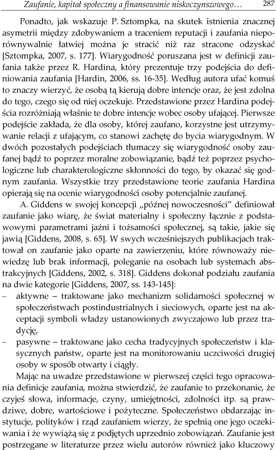 Wiarygodność poruszana jest w definicji zaufania także przez R. Hardina, który prezentuje trzy podejścia do definiowania zaufania [Hardin, 2006, ss. 16-35].