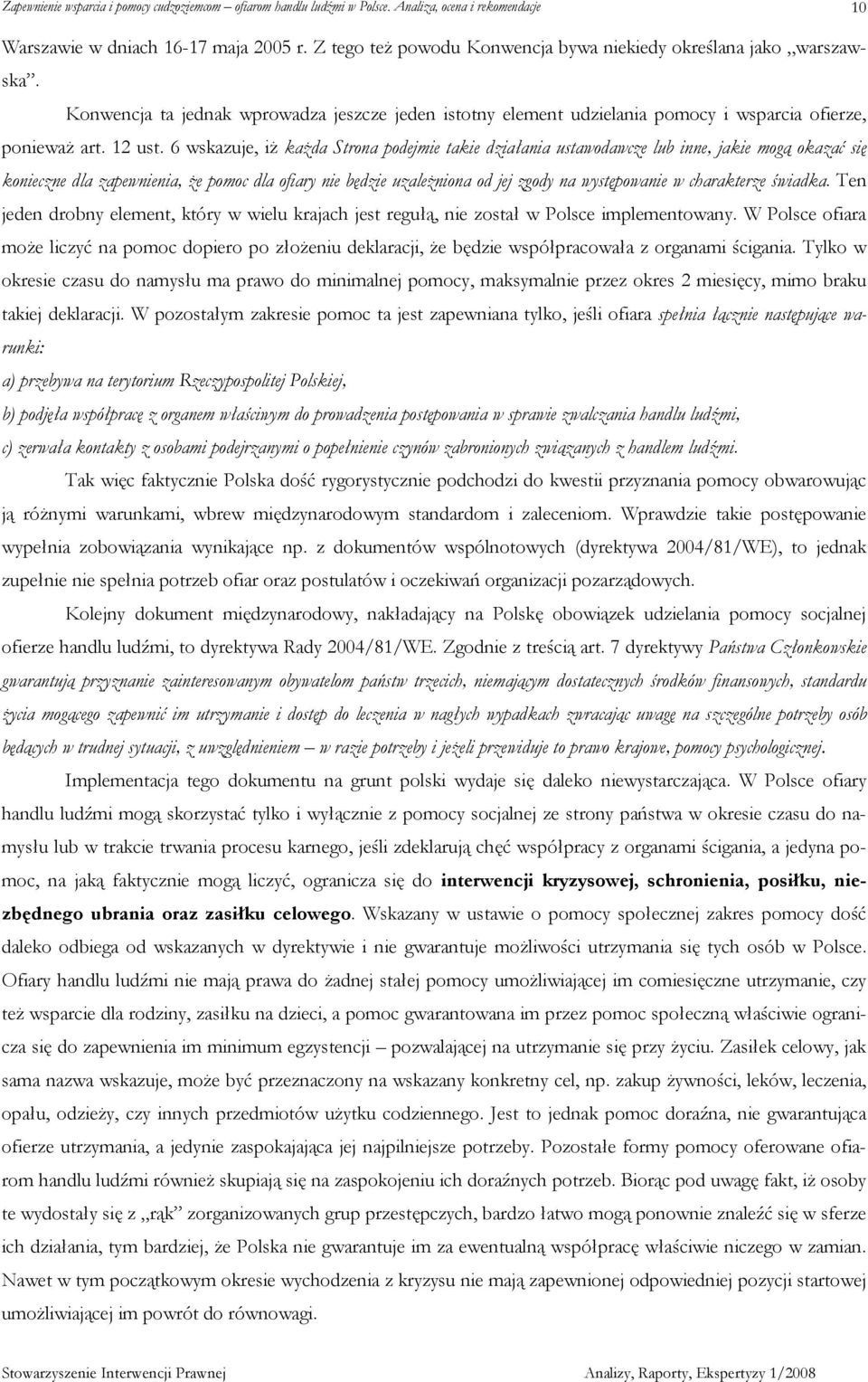 6 wskazuje, iŝ kaŝda Strona podejmie takie działania ustawodawcze lub inne, jakie mogą okazać się konieczne dla zapewnienia, Ŝe pomoc dla ofiary nie będzie uzaleŝniona od jej zgody na występowanie w