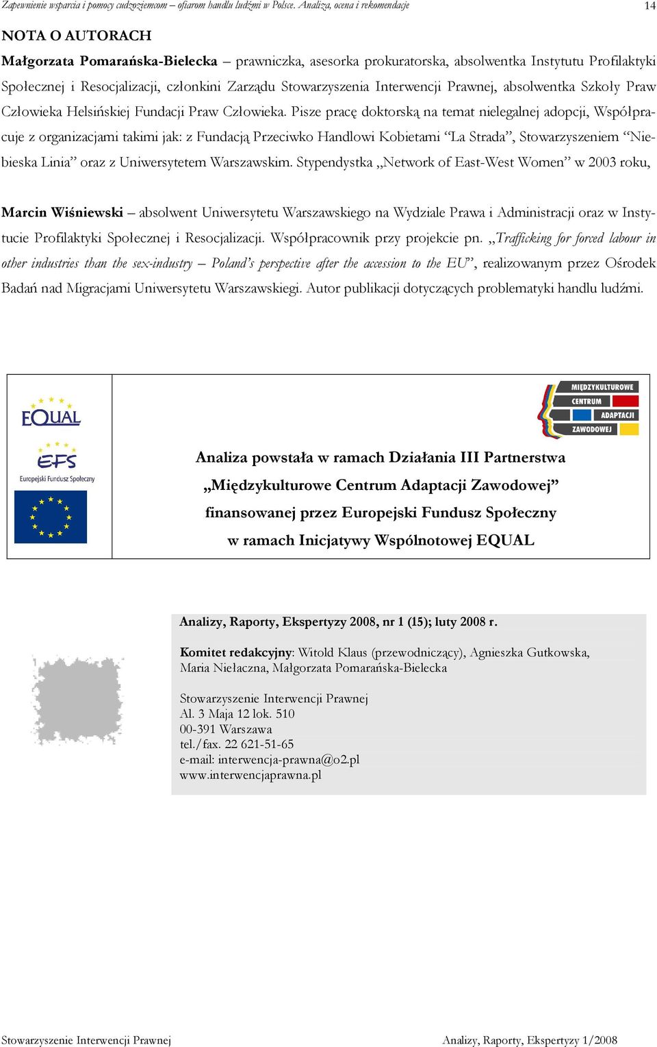 Pisze pracę doktorską na temat nielegalnej adopcji, Współpracuje z organizacjami takimi jak: z Fundacją Przeciwko Handlowi Kobietami La Strada, Stowarzyszeniem Niebieska Linia oraz z Uniwersytetem