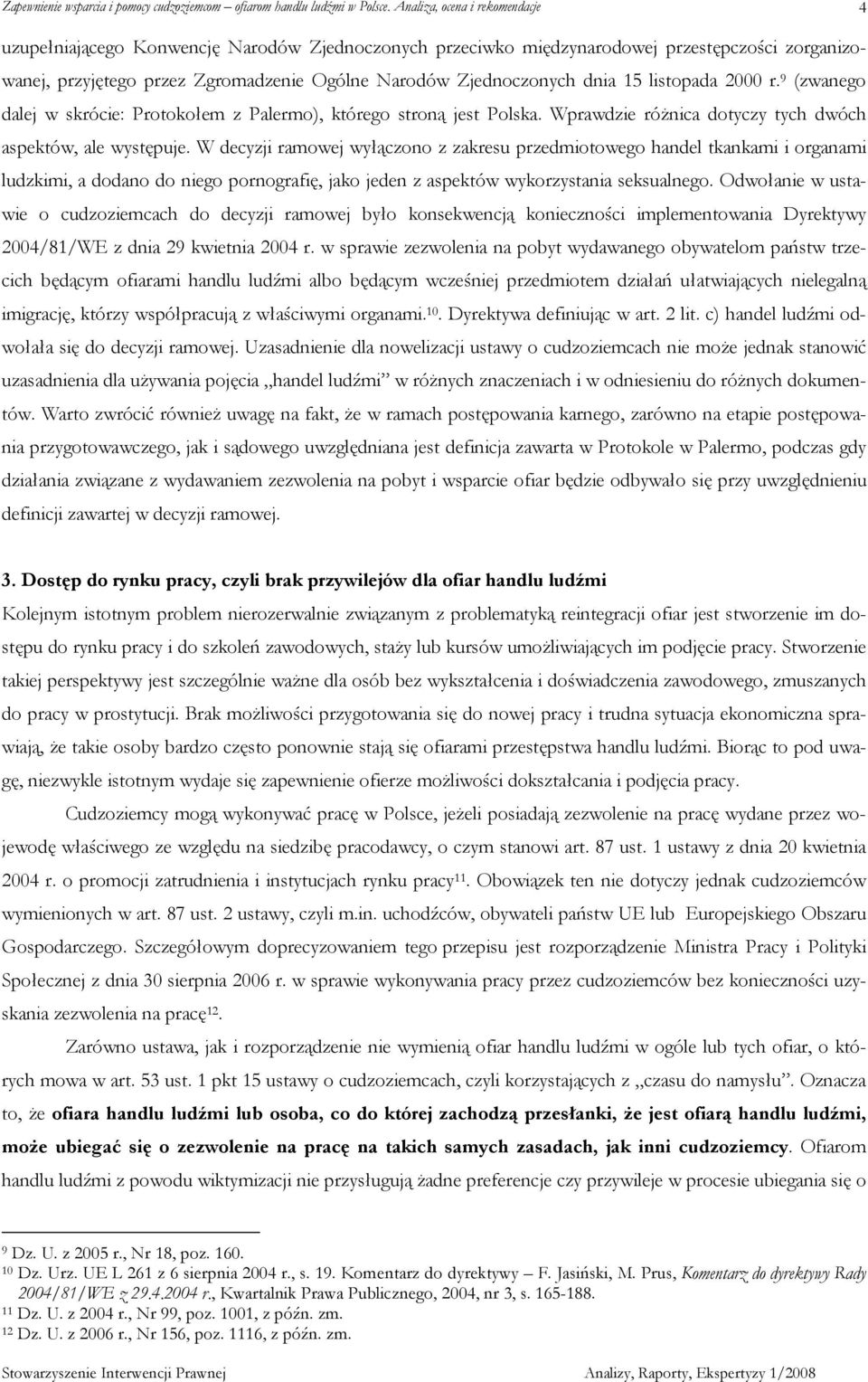 W decyzji ramowej wyłączono z zakresu przedmiotowego handel tkankami i organami ludzkimi, a dodano do niego pornografię, jako jeden z aspektów wykorzystania seksualnego.