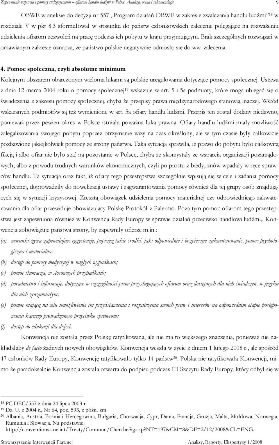 Brak szczególnych rozwiązań w omawianym zakresie oznacza, Ŝe państwo polskie negatywnie odniosło się do ww. zalecenia. 4.