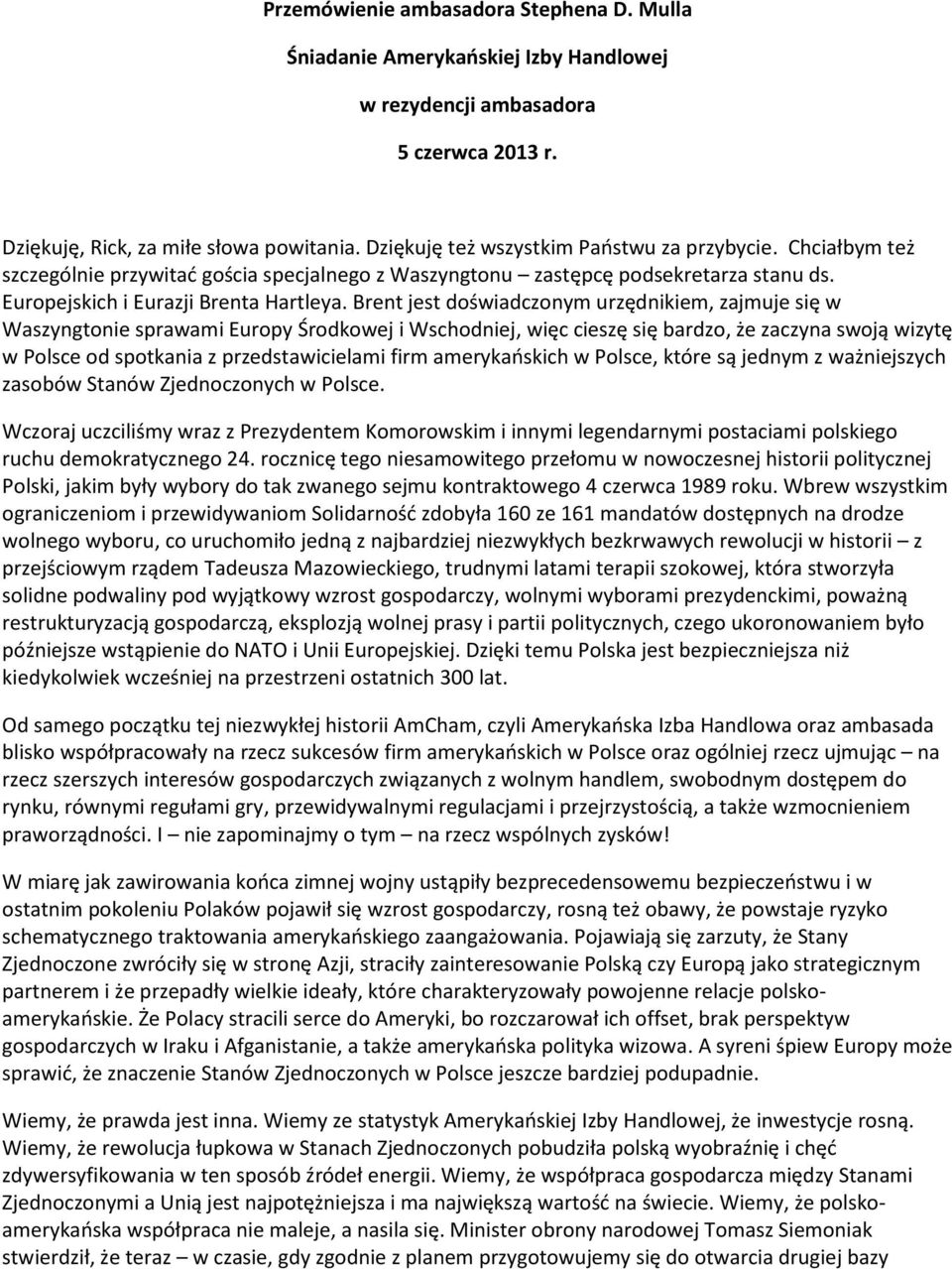 Brent jest doświadczonym urzędnikiem, zajmuje się w Waszyngtonie sprawami Europy Środkowej i Wschodniej, więc cieszę się bardzo, że zaczyna swoją wizytę w Polsce od spotkania z przedstawicielami firm