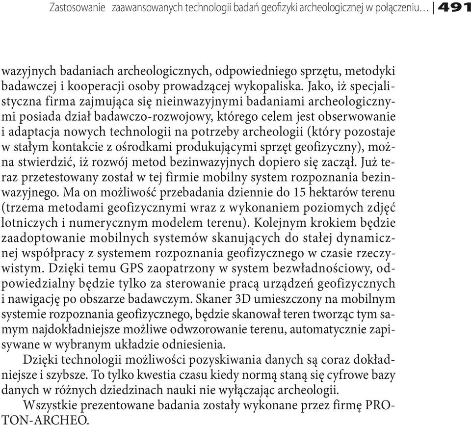 Jako, iż specjalistyczna firma zajmująca się nieinwazyjnymi badaniami archeologicznymi posiada dział badawczo-rozwojowy, którego celem jest obserwowanie i adaptacja nowych technologii na potrzeby