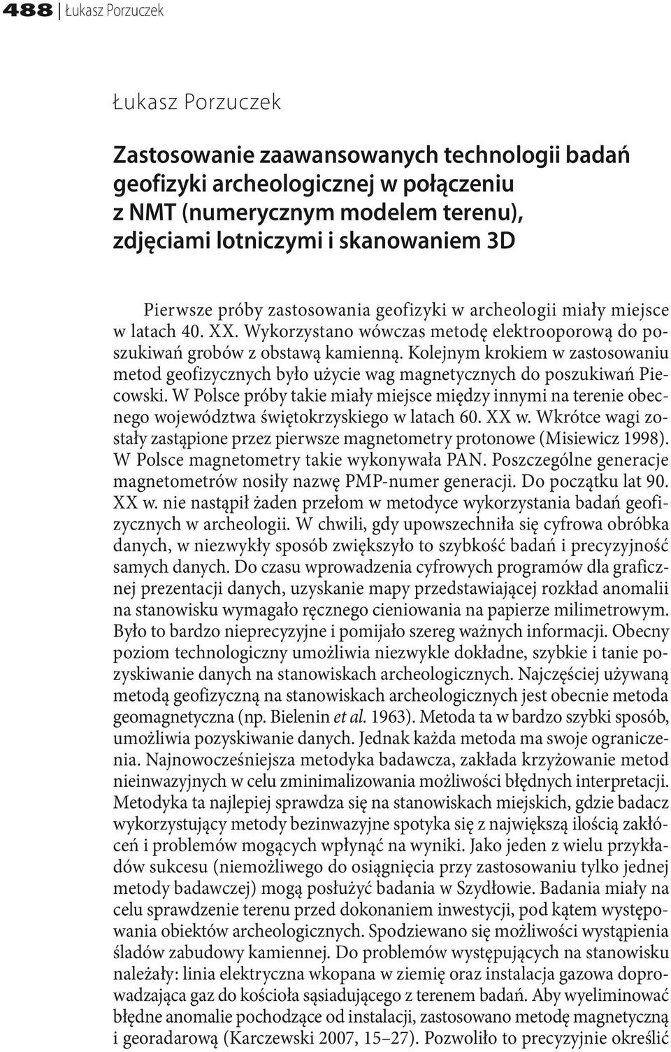 Kolejnym krokiem w zastosowaniu metod geofizycznych było użycie wag magnetycznych do poszukiwań Piecowski.