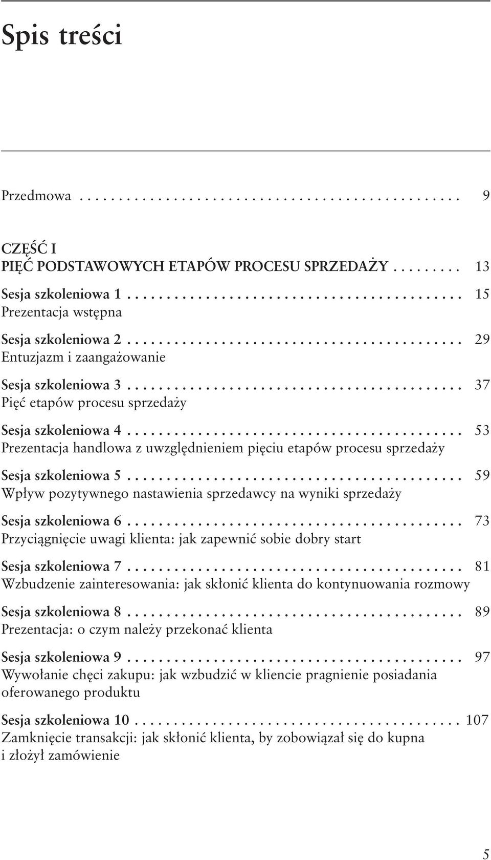 ... 53 Prezentacja handlowa z uwzględnieniem pięciu etapów procesu sprzedaży Sesja szkoleniowa 5.... 59 Wpływ pozytywnego nastawienia sprzedawcy na wyniki sprzedaży Sesja szkoleniowa 6.