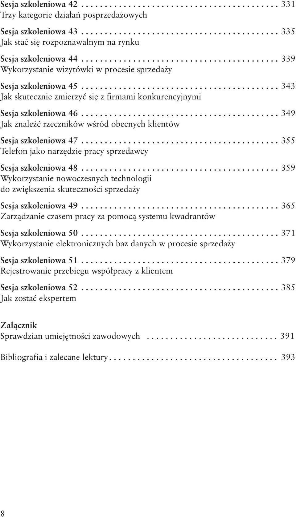 ... 349 Jak znaleźć rzeczników wśród obecnych klientów Sesja szkoleniowa 47.... 355 Telefon jako narzędzie pracy sprzedawcy Sesja szkoleniowa 48.