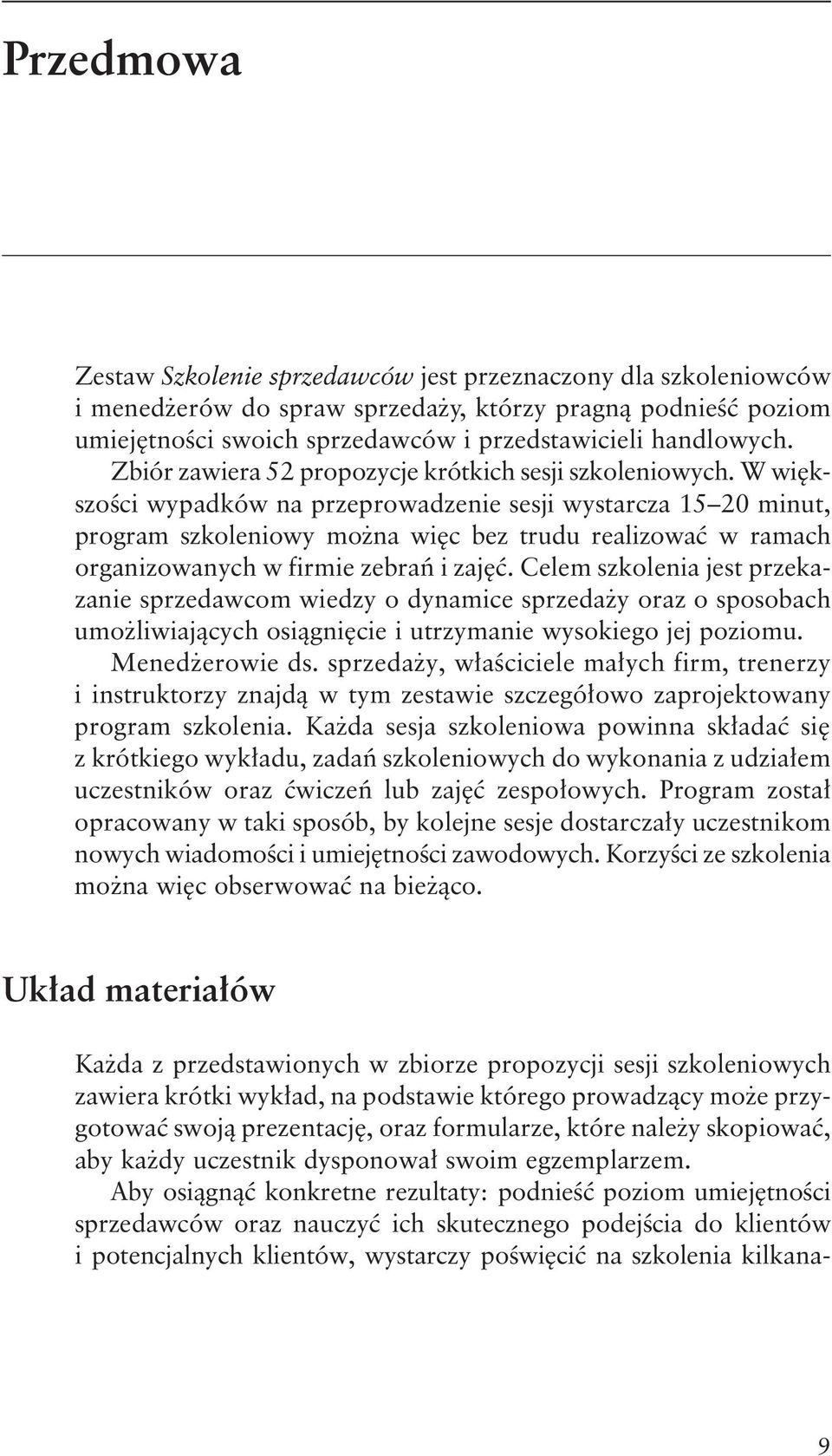 W większości wypadków na przeprowadzenie sesji wystarcza 15 20 minut, program szkoleniowy można więc bez trudu realizować w ramach organizowanych w firmie zebrań i zajęć.