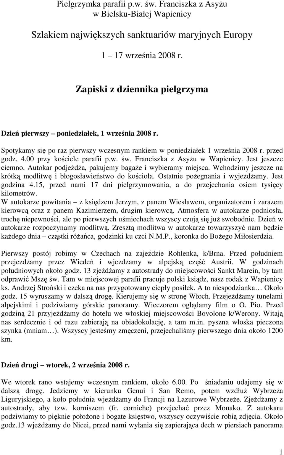 00 przy kościele parafii p.w. św. Franciszka z AsyŜu w Wapienicy. Jest jeszcze ciemno. Autokar podjeŝdŝa, pakujemy bagaŝe i wybieramy miejsca.