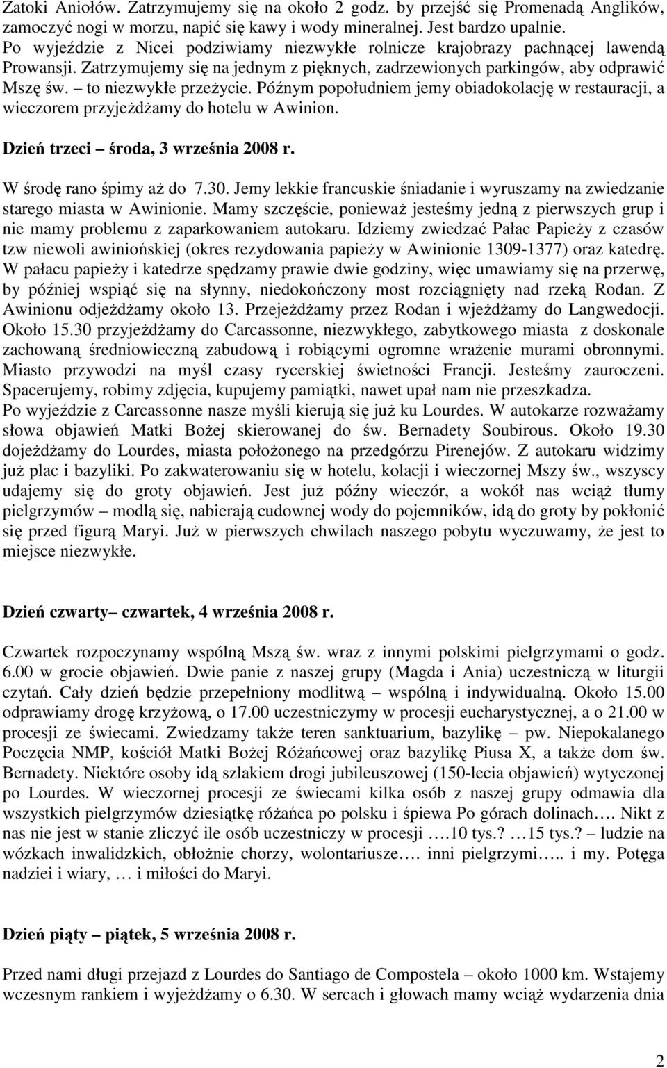 Późnym popołudniem jemy obiadokolację w restauracji, a wieczorem przyjeŝdŝamy do hotelu w Awinion. Dzień trzeci środa, 3 września 2008 r. W środę rano śpimy aŝ do 7.30.