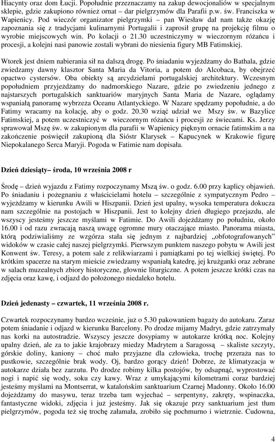 30 uczestniczymy w wieczornym róŝańcu i procesji, a kolejni nasi panowie zostali wybrani do niesienia figury MB Fatimskiej. Wtorek jest dniem nabierania sił na dalszą drogę.