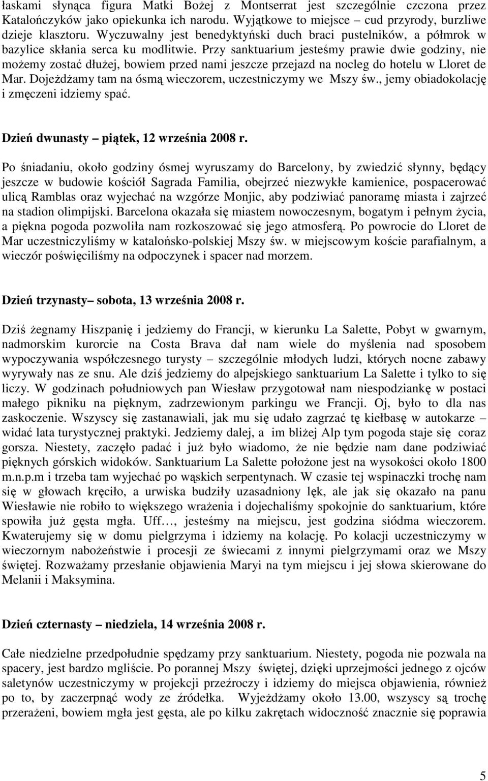 Przy sanktuarium jesteśmy prawie dwie godziny, nie moŝemy zostać dłuŝej, bowiem przed nami jeszcze przejazd na nocleg do hotelu w Lloret de Mar.